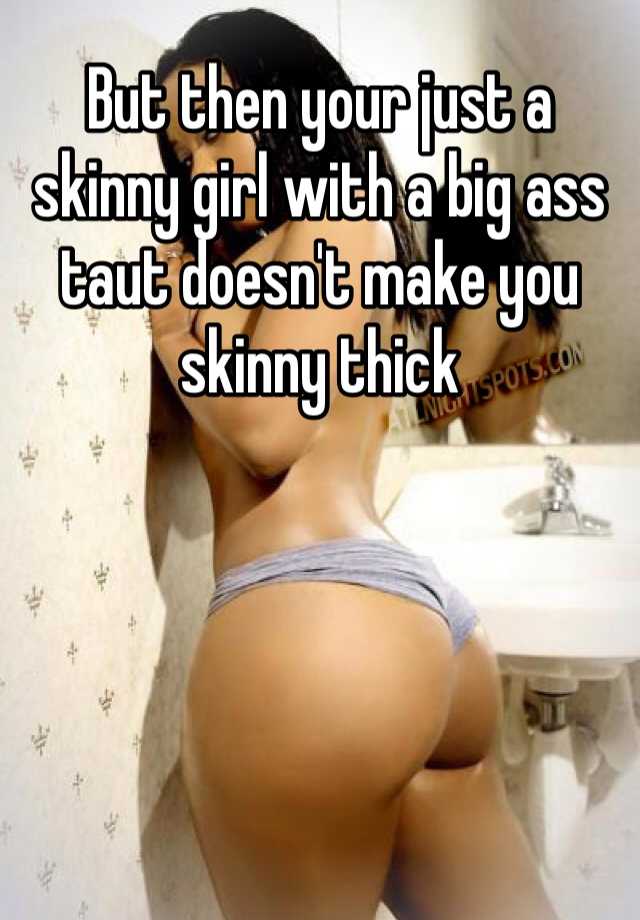 Skinny Girls Big Asses
